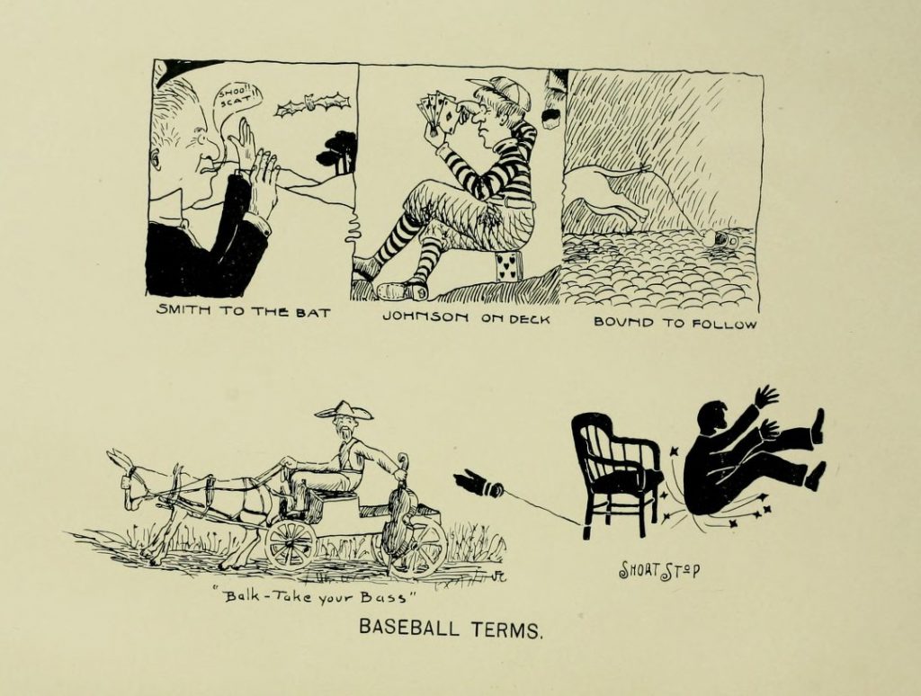 A baseball cartoon from the 1902 Quips and Cranks, the first year of intercollegiate baseball play of baseball terms, "Smith to the bat", "Johnson on deck", "Bound to follow", "Ball-take your base", and "Short stop"